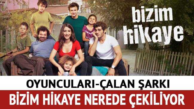 Bizim+Hikaye+oyuncular%C4%B1+kim+konusu+ne?+Bizim+Hikaye+nerede+%C3%A7ekiliyor?