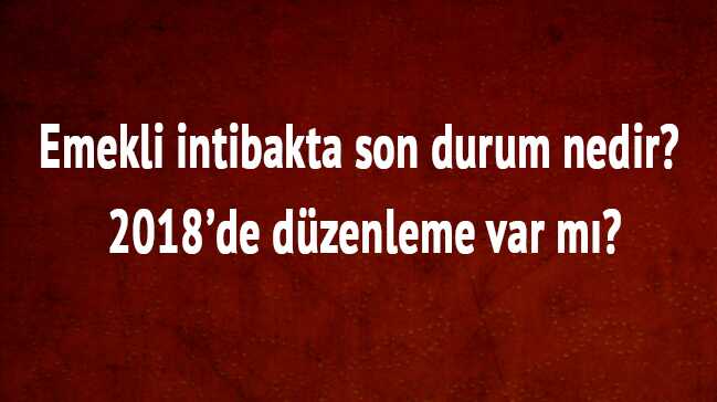 2018+emekli+intibak+son+dakika+haberleri+durum+ne+emekli+intibakta+d%C3%BCzenleme+var+m%C4%B1?