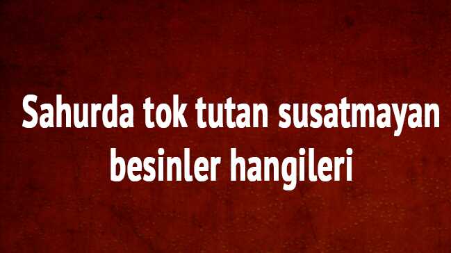 Sahurda+tok+tutan+susatmayan+besinler+nelerdir,+Sahurda+neler+yemeli+sahurda+ne+yenmez,+