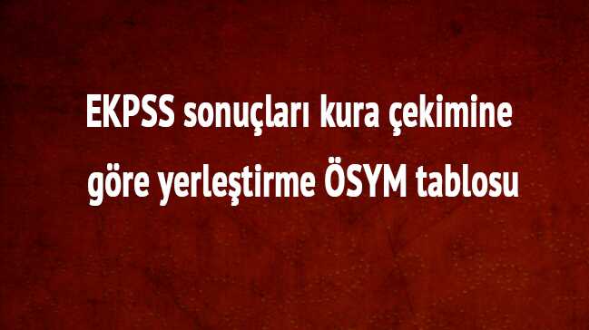 EKPSS+sonu%C3%A7lar%C4%B1+kura+%C3%A7ekimine+g%C3%B6re+yerle%C5%9Ftirme+%C3%96SYM+tablosu