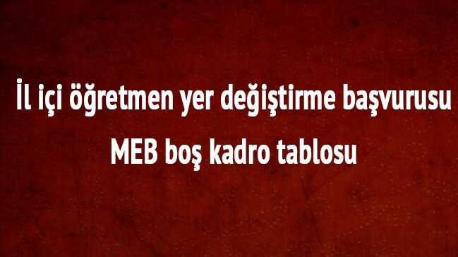 MEB+2018+il+i%C3%A7i+%C3%B6%C4%9Fretmen+yer+de%C4%9Fi%C5%9Ftirme+ba%C5%9Fvuru+son+dakika+bo%C5%9F+okul+kadro+tablosu+a%C3%A7%C4%B1kland%C4%B1+