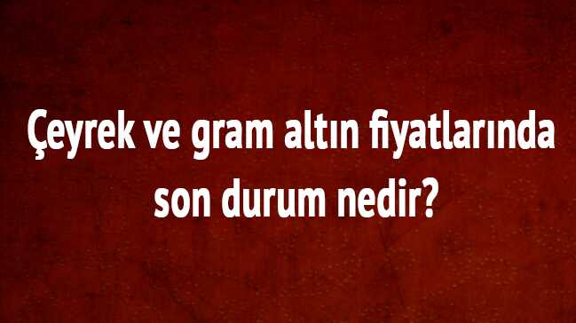 Çeyrek altın gram altın fiyatı 14 Haziran bugün kaç para Çeyrek altın gram altın fiyatı 14 Haziran bugün kaç para