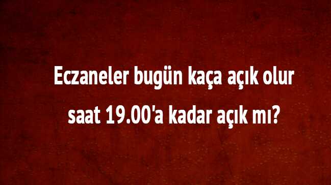 Eczaneler+bug%C3%BCn+saat+19.00%E2%80%99a+kadar+a%C3%A7%C4%B1k+m%C4%B1?+Eczane+bug%C3%BCn+ka%C3%A7a+a%C3%A7%C4%B1k+olur,++