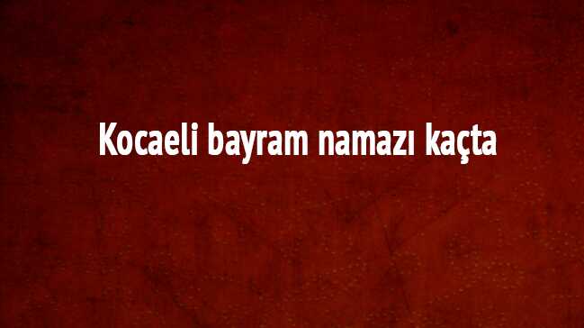 2018+Kocaeli+bayram+namaz%C4%B1+vakti+saati+Diyanet+a%C3%A7%C4%B1klamas%C4%B1