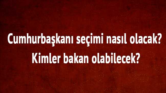 Cumhurba%C5%9Fkan%C4%B1+se%C3%A7imi+kimler+bakan+olabilecek,+24+Haziran+Cumhurba%C5%9Fkan%C4%B1+se%C3%A7imi+nas%C4%B1l+olacak+