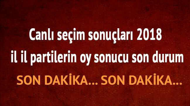 Oy+oranlar%C4%B1+24+Haziran+2018+canl%C4%B1+son+durum+se%C3%A7im+sonu%C3%A7lar%C4%B1+son+dakika+%C4%B0l+il+partilerin+oy+sonucu+