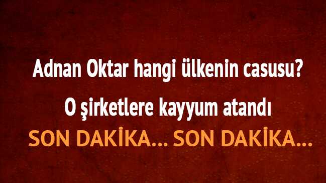 Adnan+Oktar+mal+varl%C4%B1%C4%9F%C4%B1+%C5%9Firketleri+hangi+%C3%BClkenin+casusu?+Adnan+Oktar+kimdir+nereli+ka%C3%A7+ya%C5%9F%C4%B1nda?+