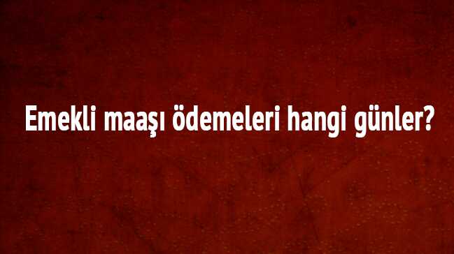 Emekli+maa%C5%9F%C4%B1+%C3%B6demeleri+hangi+g%C3%BCnler?