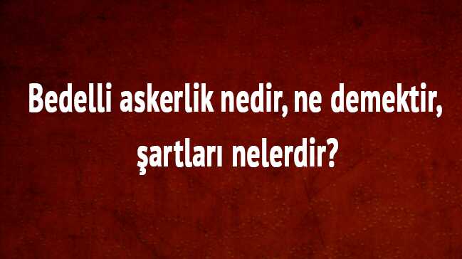 Bedelli+askerlik+nedir,+ne+demektir?+Bedelli+askerlik+%C5%9Fartlar%C4%B1+ya%C5%9F+%C3%BCcret+nelerdir?+