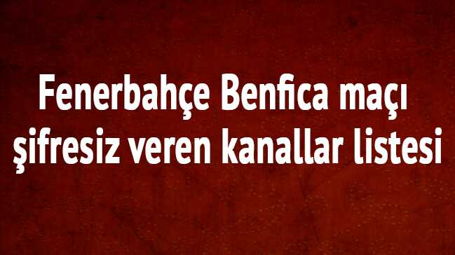 Fenerbah%C3%A7e+Benfica+ma%C3%A7%C4%B1+%C5%9Fifresiz+veren+kanallar+listesi