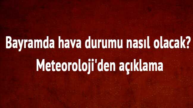 Bayramda+hava+durumu+nas%C4%B1l+olacak?+Meteoroloji%E2%80%99den+a%C3%A7%C4%B1klama