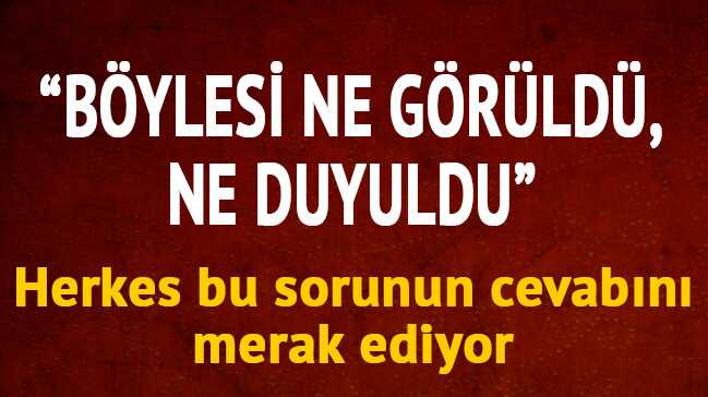 'B�ylesi ne g�r�ld�, ne duyuldu'