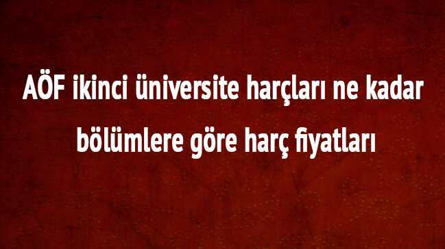 A%C3%96F+har%C3%A7+fiyatlar%C4%B1+ikinci+%C3%BCniversite+har%C3%A7lar%C4%B1+ne+kadar+b%C3%B6l%C3%BCmlere+g%C3%B6re+