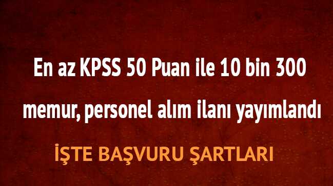 10+bin+300+memur+KPSS+en+az+50+Puan+son+dakika+personel+al%C4%B1m+ba%C5%9Fvuru+%C5%9Fartlar%C4%B1+ko%C5%9Fullar%C4%B1+nedir+