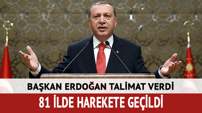 Başkan Erdoğan talimat verdi: 81 ilde harekete geçildi