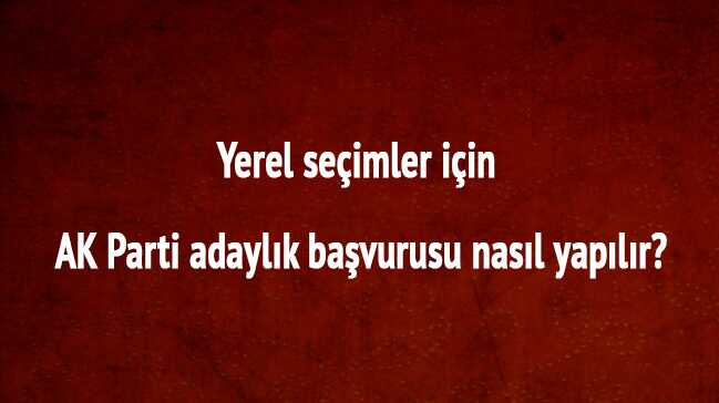 Yerel+se%C3%A7imler+i%C3%A7in+AK+Parti+adayl%C4%B1k+ba%C5%9Fvurusu+nas%C4%B1l+yap%C4%B1l%C4%B1r+%C3%BCcreti+ne+kadar?