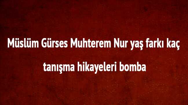 Muhterem+Nur+kimdir+nereli+ka%C3%A7+ya%C5%9F%C4%B1nda+M%C3%BCsl%C3%BCm+G%C3%BCrses+Muhterem+Nur+ya%C5%9F+fark%C4%B1+ka%C3%A7+nas%C4%B1l+tan%C4%B1%C5%9Ft%C4%B1lar?