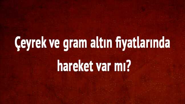 %C3%87eyrek+ve+gram+alt%C4%B1n+fiyatlar%C4%B1nda+hareket+var+m%C4%B1?