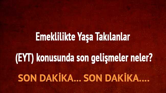 Emeklilikte+Ya%C5%9Fa+Tak%C4%B1lanlar+(EYT)+konusunda+son+geli%C5%9Fmeler+neler%E2%80%99