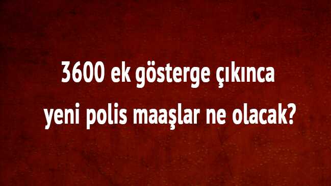 Polis+maa%C5%9Flar%C4%B1+ne+kadar+olacak?+3600+ek+g%C3%B6sterge+polis+maa%C5%9F+ek+g%C3%B6sterge+zamm%C4%B1+ka%C3%A7+TL+