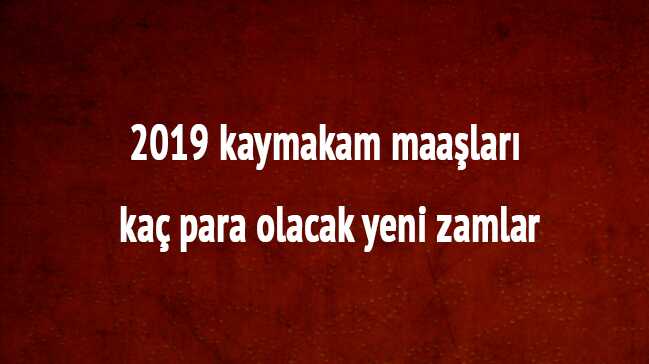 2019+kaymakam+maa%C5%9F%C4%B1+son+dakika+ka%C3%A7+para+olacak+kaymakam+maa%C5%9Flar%C4%B1+yeni+zam+oran%C4%B1+ne+kadar+