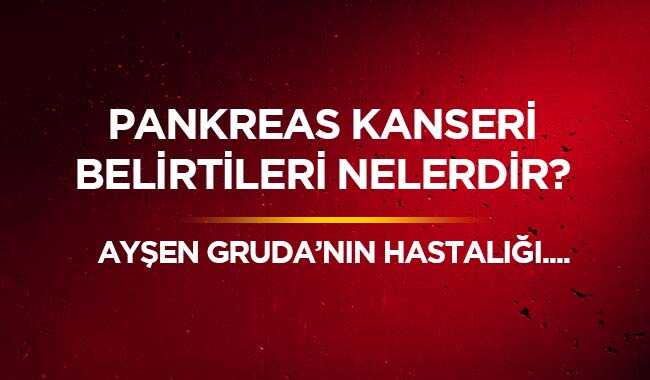 Ayşen Grudanın yakalandığı Pankreas kanseri nedir Belirtileri nelerdir Ayşen Grudanın yakalandığı Pankreas kanseri nedir Belirtileri nelerdir
