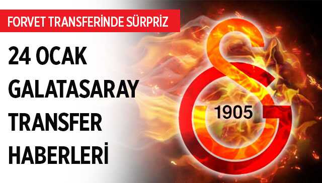 Galatasaray forvet transferi son durum 24 Ocak Galatasaray transfer haberleri