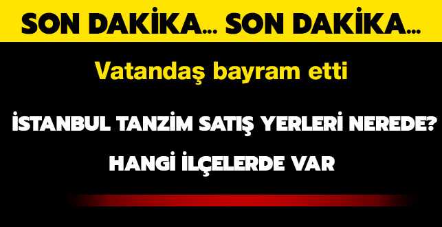 Son+Dakika:+%C4%B0stanbul+tanzim+sat%C4%B1%C5%9F+yerleri+nerede+hangi+il%C3%A7elerde+var+sorgulama